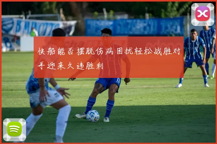 快船能否摆脱伤病困扰轻松战胜对手迎来久违胜利