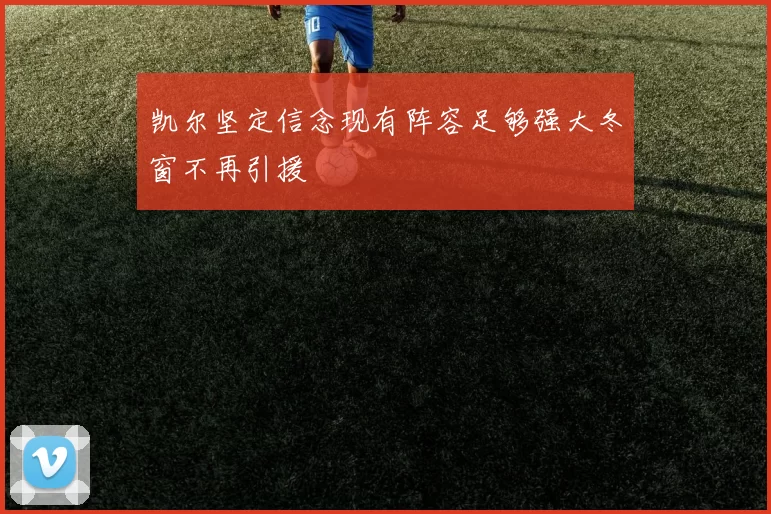凯尔坚定信念现有阵容足够强大冬窗不再引援