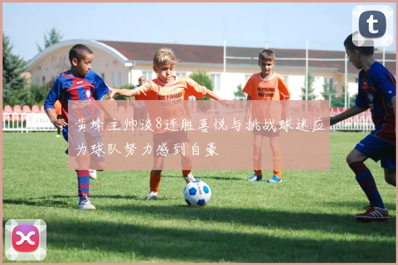 黄蜂主帅谈8连胜喜悦与挑战球迷应为球队努力感到自豪